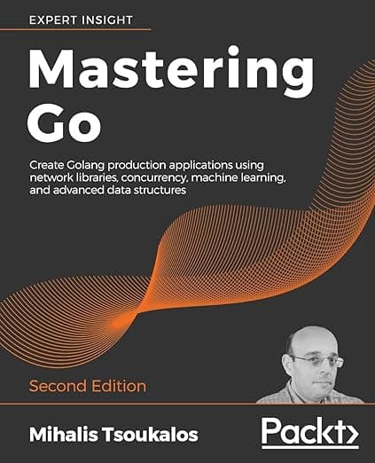 Mastering Go - Second Edition: Create Golang production applications using network libraries, concurrency, machine learning, and advanced data structures